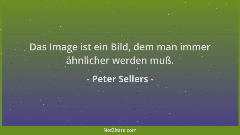 Peter Sellers - Das Image ist ein Bild, dem man immer ähnlicher werden muß....