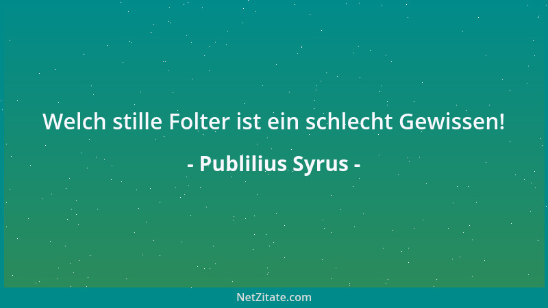 Publilius Syrus - Welch stille Folter ist ein schlecht Gewissen!...