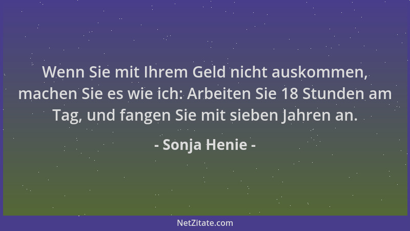 Sonja Henie - Wenn Sie mit Ihrem Geld nicht auskommen, machen Sie es wie ich: Arbeiten Sie 18 Stunden am Tag, und fangen Si...