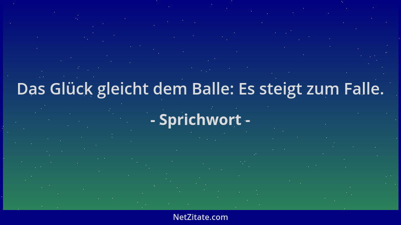Sprichwort - Das Glück gleicht dem Balle: Es steigt zum Falle....