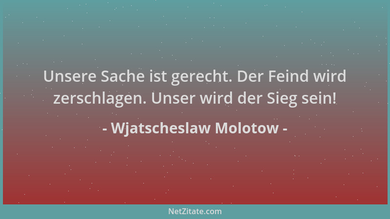 Wjatscheslaw Molotow - Unsere Sache ist gerecht. Der Feind wird zerschlagen. Unser wird der Sieg sein!...