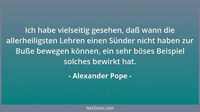 Alexander Pope - Durch nichts anderes sollst du sterben, als durch die Leidenschaft zum Leben....