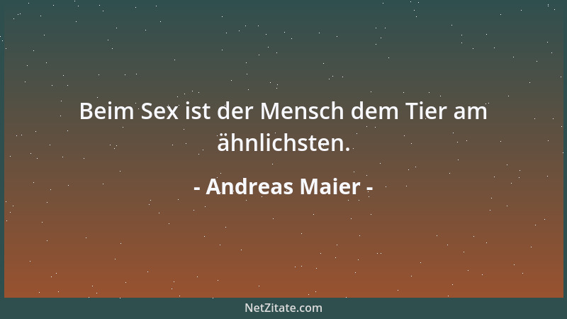 Andreas Maier - Beim Sex ist der Mensch dem Tier am ähnlichsten....