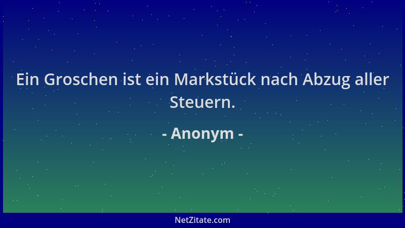 Anonym - Ein Groschen ist ein Markstück nach Abzug aller Steuern....