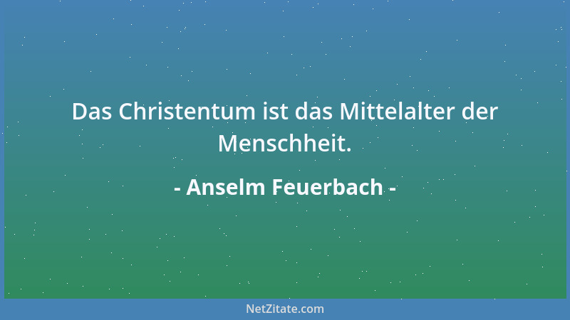 Anselm Feuerbach - Die Liebe ist nichts anderes als das Selbstgefühl der Gattung innerhalb des Geschlechtsunterschieds....