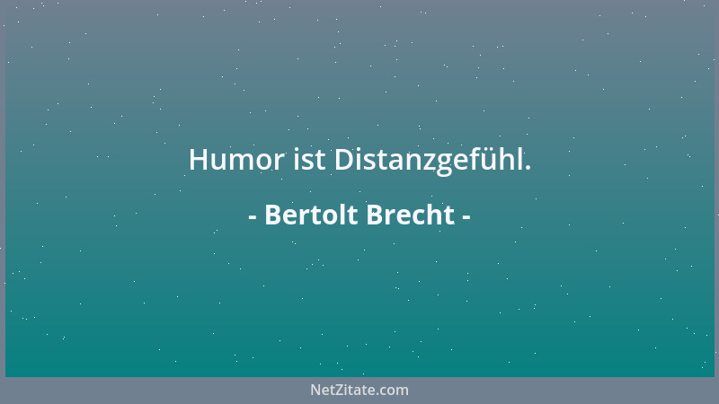 Bertolt Brecht - Humor ist Distanzgefühl....