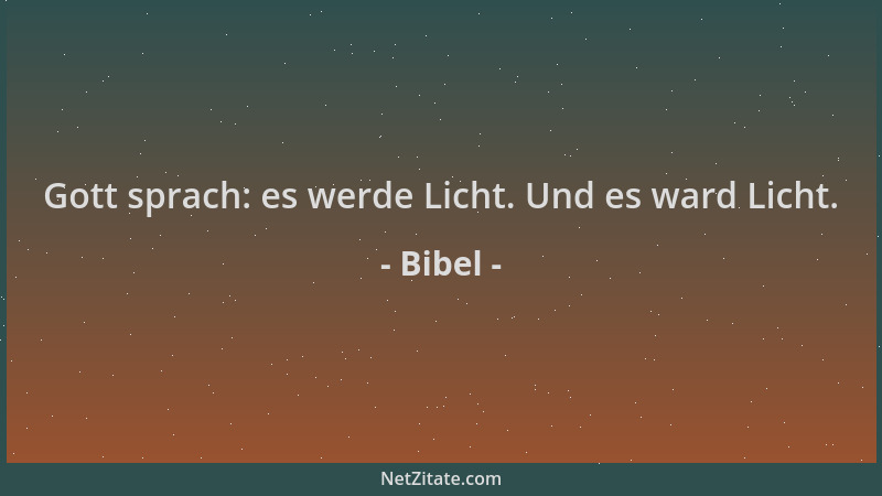 Bibel - Gott sprach: es werde Licht. Und es ward Licht....