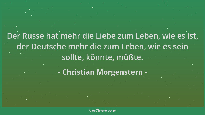 Christian Morgenstern - Der Russe hat mehr die Liebe zum Leben, wie es ist, der Deutsche mehr die zum Leben, wie es sein so...