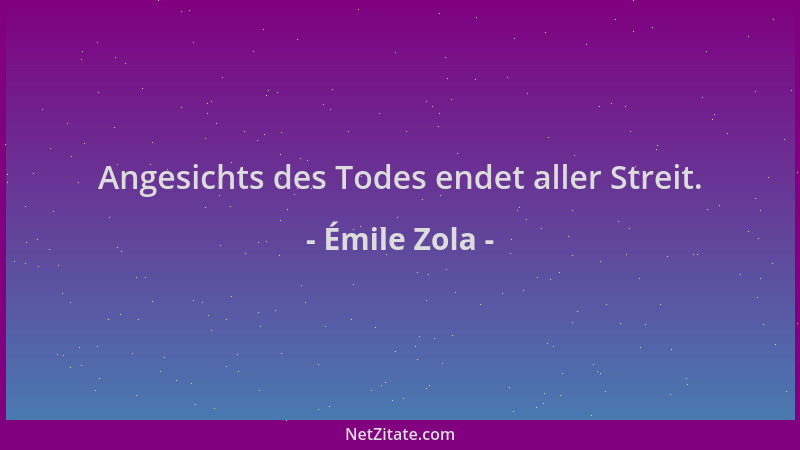 Émile Zola - Angesichts des Todes endet aller Streit....