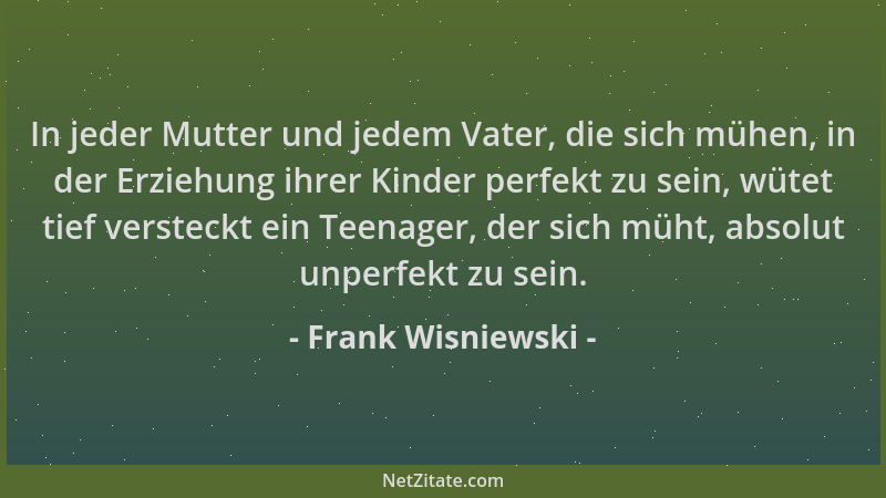 Frank Wisniewski - In jeder Mutter und jedem Vater, die sich mühen, in der Erziehung ihrer Kinder perfekt zu sein, wütet ti...
