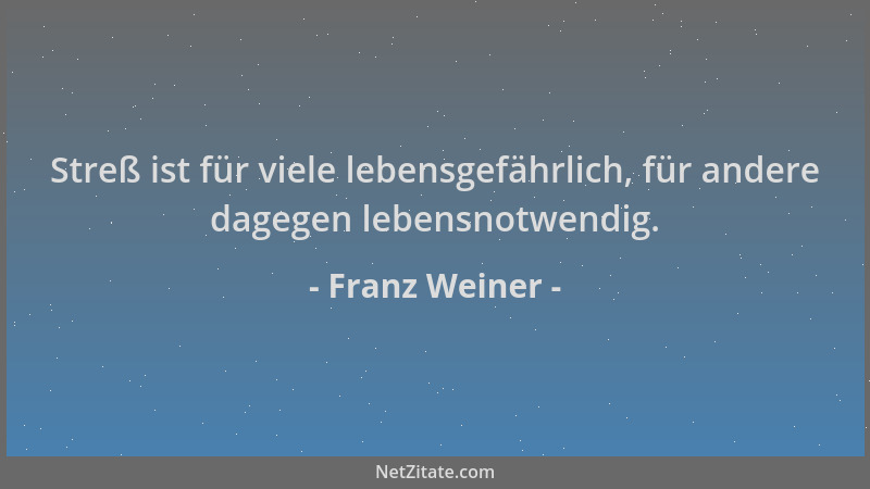 Franz Weiner - Streß ist für viele lebensgefährlich, für andere dagegen lebensnotwendig....