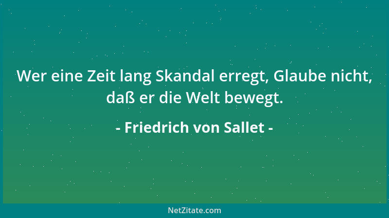 Friedrich von Sallet - Wer eine Zeit lang Skandal erregt, Glaube nicht, daß er die Welt bewegt....