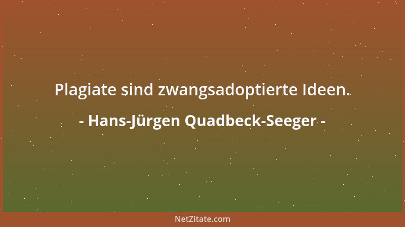 Hans-Jürgen Quadbeck-Seeger - Plagiate sind zwangsadoptierte Ideen....