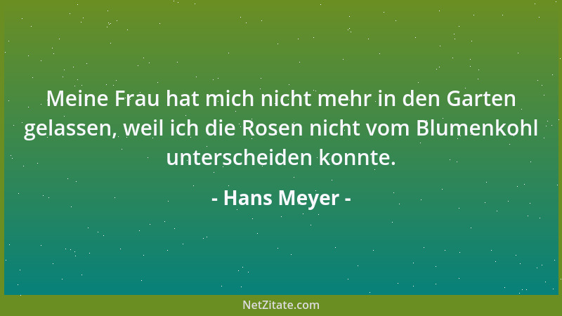 Hans Meyer - Meine Frau hat mich nicht mehr in den Garten gelassen, weil ich die Rosen nicht vom Blumenkohl unterscheiden k...