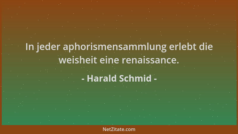 Harald Schmid - In jeder aphorismensammlung erlebt die weisheit eine renaissance....