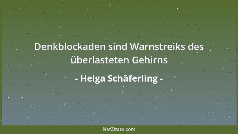 Helga Schäferling - Denkblockaden sind Warnstreiks des überlasteten Gehirns...