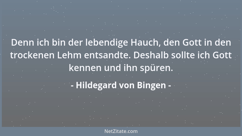 Hildegard von Bingen - Denn ich bin der lebendige Hauch, den Gott in den trockenen Lehm entsandte. Deshalb sollte ich Gott...