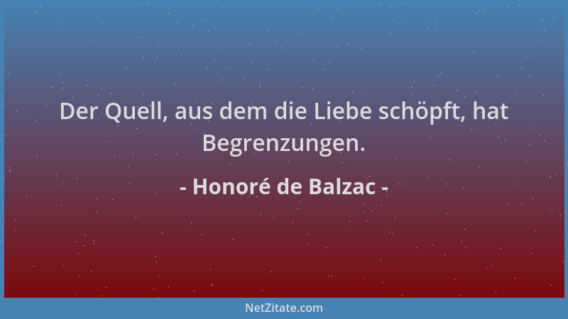 Honoré de Balzac - Der Quell, aus dem die Liebe schöpft, hat Begrenzungen....