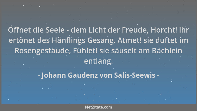 Johann Gaudenz von Salis-Seewis - Öffnet die Seele - dem Licht der Freude, Horcht! ihr ertönet des Hänflings Gesang. Atmet!...