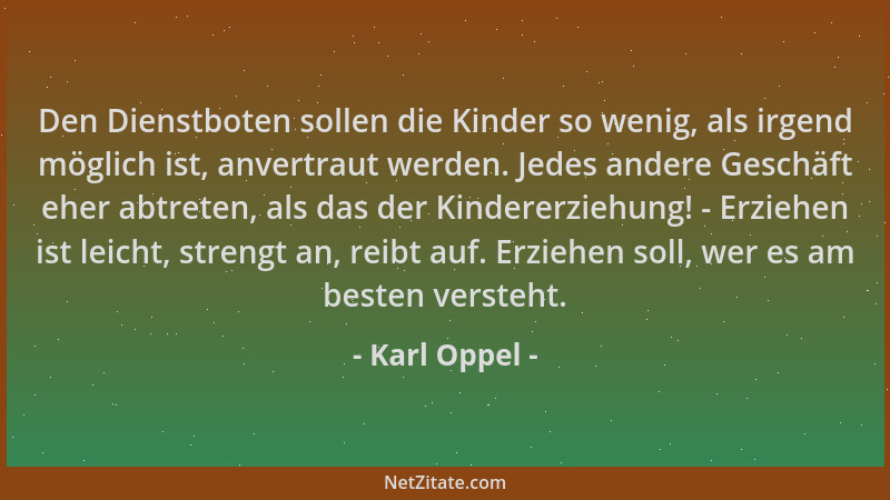 Karl Oppel - Den Dienstboten sollen die Kinder so wenig, als irgend möglich ist, anvertraut werden. Jedes andere Geschäft e...