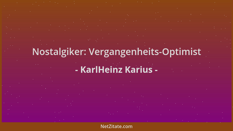 KarlHeinz Karius - Nostalgiker: Vergangenheits-Optimist...