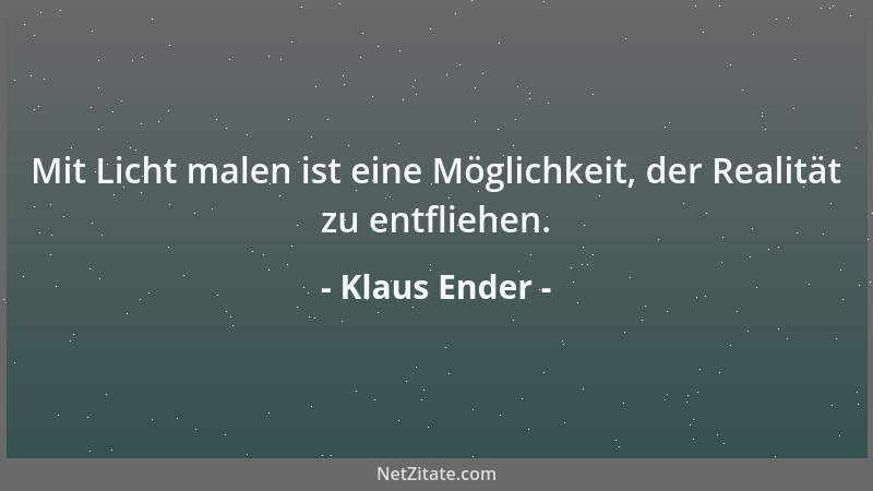Klaus Ender - Mit Licht malen ist eine Möglichkeit, der Realität zu entfliehen....