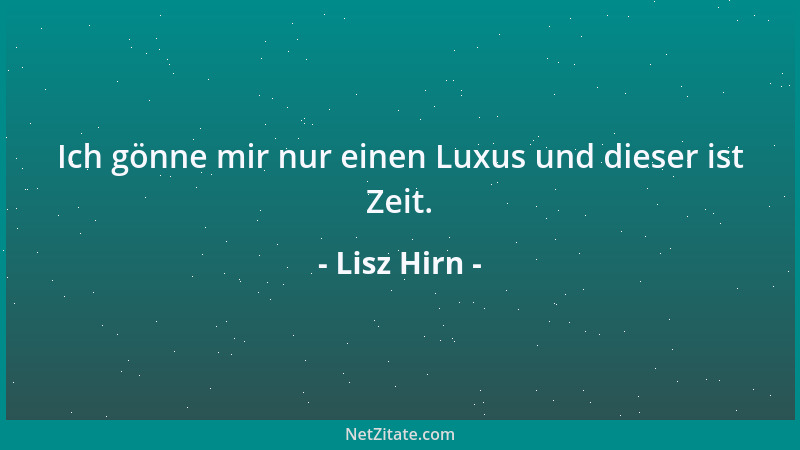 Lisz Hirn - Ich gönne mir nur einen Luxus und dieser ist Zeit....