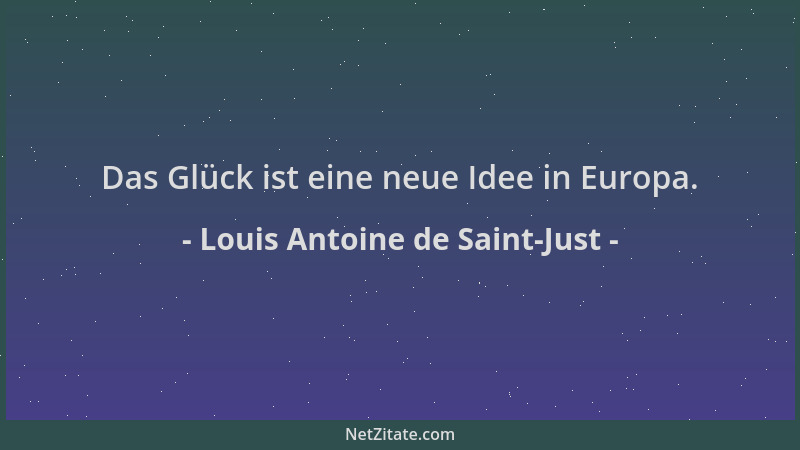 Louis Antoine de Saint-Just - Das Glück ist eine neue Idee in Europa....