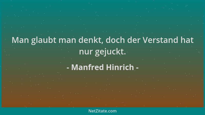 Manfred Hinrich - Man glaubt man denkt, doch der Verstand hat nur gejuckt....