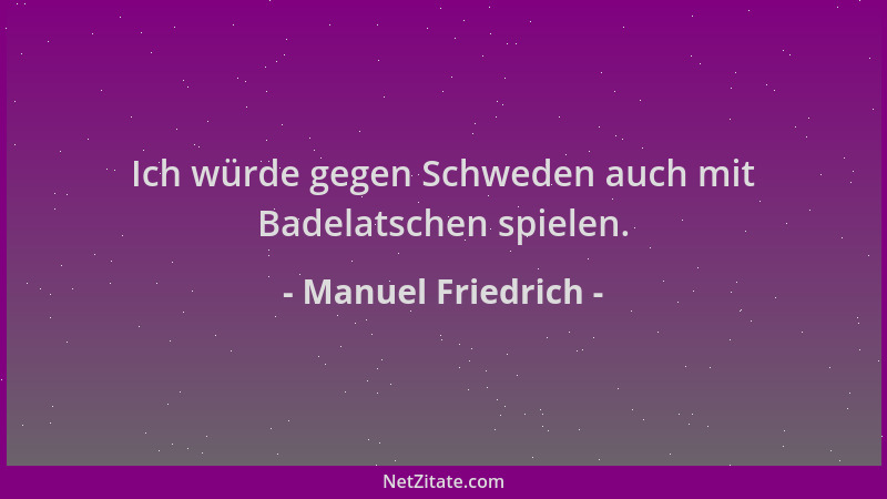 Manuel Friedrich - Ich würde gegen Schweden auch mit Badelatschen spielen....