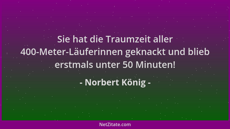 Norbert König - Sie hat die Traumzeit aller 400-Meter-Läuferinnen geknackt und blieb erstmals unter 50 Minuten!...