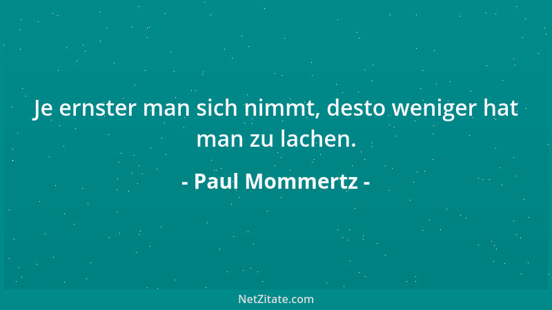 Paul Mommertz - Je ernster man sich nimmt, desto weniger hat man zu lachen....