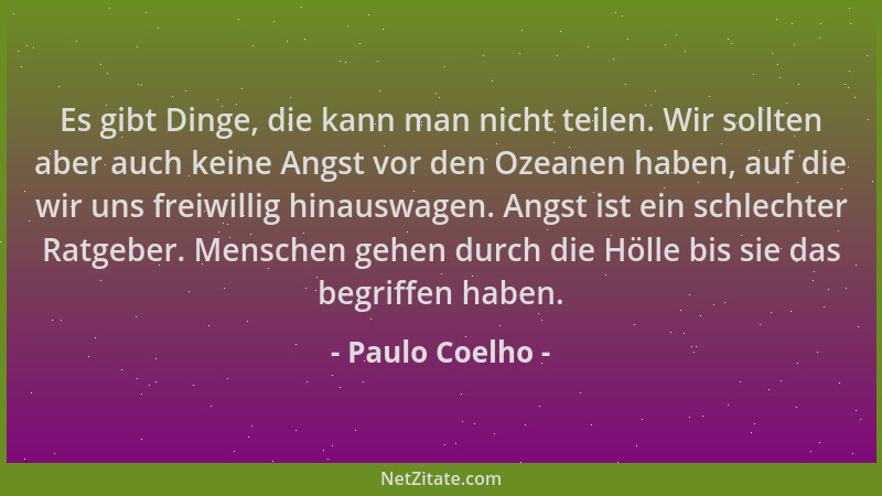 Paulo Coelho - Es gibt Dinge, die kann man nicht teilen. Wir sollten aber auch keine Angst vor den Ozeanen haben, auf die w...