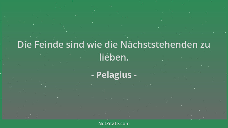 Pelagius - Die Feinde sind wie die Nächststehenden zu lieben....