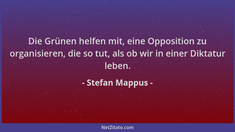 Stefan Mappus - Die Grünen helfen mit, eine Opposition zu organisieren, die so tut, als ob wir in einer Diktatur leben....