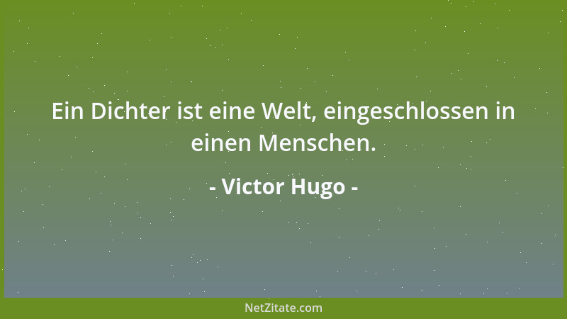 Victor Hugo - Die Liebe gleicht dem Dampf, je mehr Druck herrscht, um so stärker wird sie....