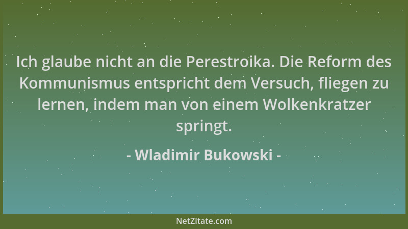 Wladimir Bukowski - Ich glaube nicht an die Perestroika. Die Reform des Kommunismus entspricht dem Versuch, fliegen zu lern...