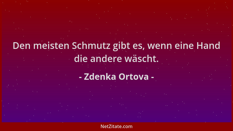 Zdenka Ortova - Den meisten Schmutz gibt es, wenn eine Hand die andere wäscht....