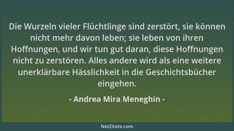 Andrea Mira Meneghin - Die Wurzeln vieler Flüchtlinge sind zerstört, sie können nicht mehr davon leben; sie leben von ihren...