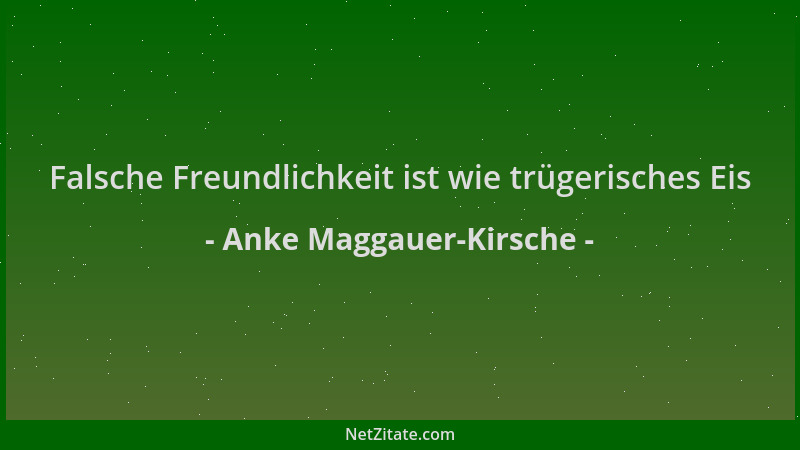 Anke Maggauer-Kirsche - Falsche Freundlichkeit ist wie trügerisches Eis...