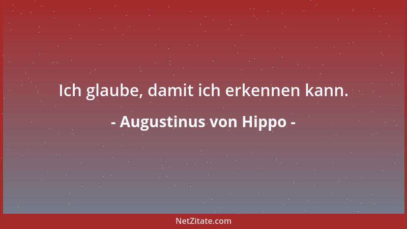 Augustinus von Hippo - Ich glaube, damit ich erkennen kann....