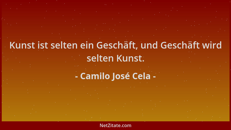 Camilo José Cela - Kunst ist selten ein Geschäft, und Geschäft wird selten Kunst....