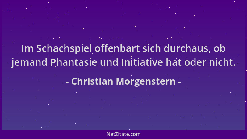 Christian Morgenstern - Im Schachspiel offenbart sich durchaus, ob jemand Phantasie und Initiative hat oder nicht....
