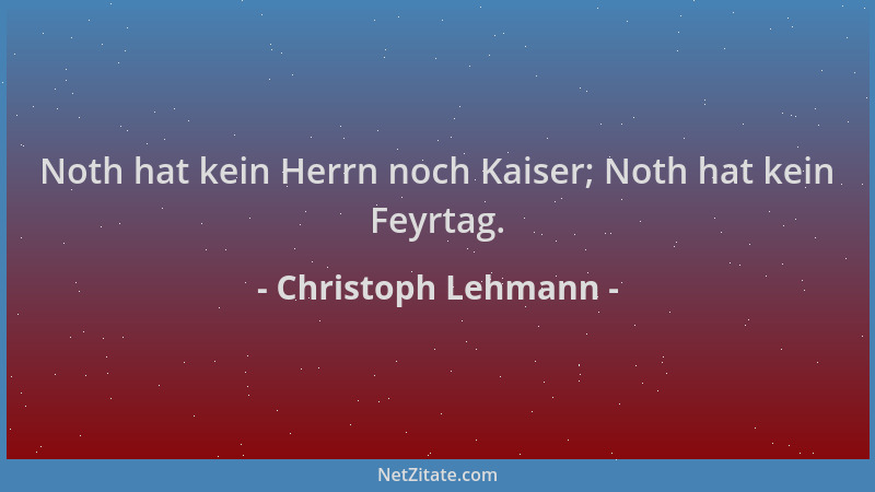 Christoph Lehmann - Noth hat kein Herrn noch Kaiser; Noth hat kein Feyrtag....