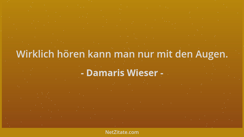 Damaris Wieser - Wirklich hören kann man nur mit den Augen....