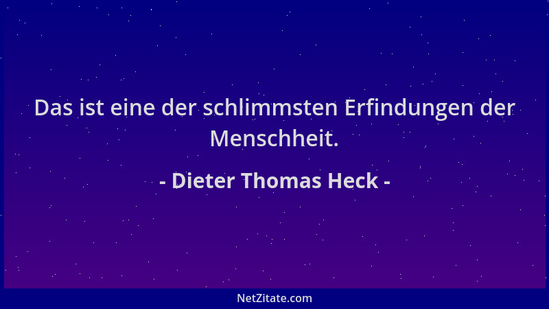Dieter Thomas Heck - Das ist eine der schlimmsten Erfindungen der Menschheit....