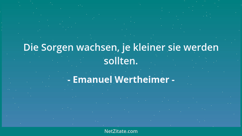 Emanuel Wertheimer - Wer alles bemerken könnte, was er sieht, wäre der größte Entdecker....
