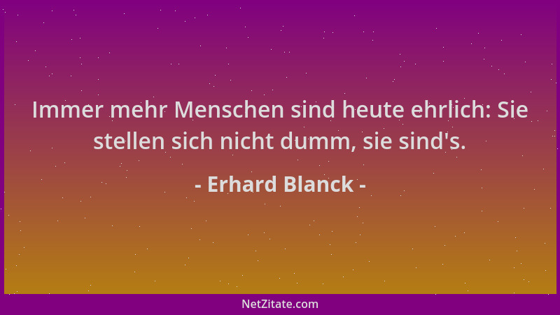 Erhard Blanck - Immer mehr Menschen sind heute ehrlich: Sie stellen sich nicht dumm, sie sind 's....