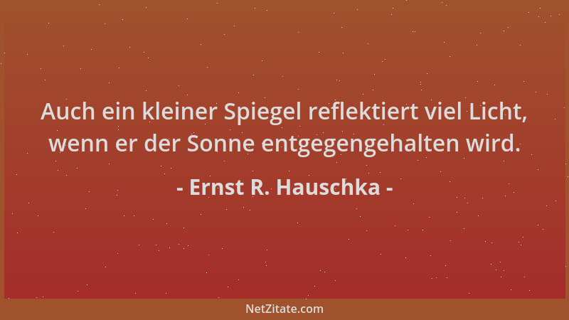Ernst R. Hauschka - Auch ein kleiner Spiegel reflektiert viel Licht, wenn er der Sonne entgegengehalten wird....