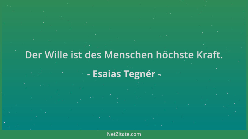 Esaias Tegnér - Der Wille ist des Menschen höchste Kraft....
